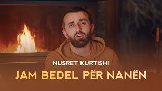 Nusret Kurtishi  Jam bedel për nanën [upl. by Nomled]