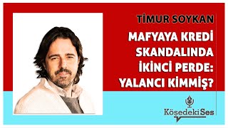 TİMUR SOYKAN quotMAFYAYA KREDİ SKANDALINDA İKİNCİ PERDE YALANCI KİMMİŞquot  Köşe Yazısı Dinle [upl. by Kelleher]