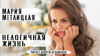 Мария Метлицкая Аудиокнига quotНелогичная жизньquot Рассказ Читает Андрей Лукашенко [upl. by Zsazsa382]