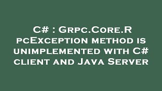 C  GrpcCoreRpcException method is unimplemented with C client and Java Server [upl. by Behrens]