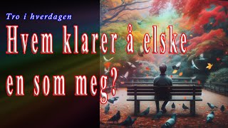 Hvem klarer å elske en som meg  Tro i hverdagen [upl. by Paige]