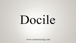 How To Say Docile [upl. by Furr]