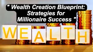 quot Wealth Creation Blueprint Strategies for Millionaire Success quot [upl. by Shuman]