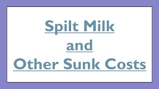 Spilt Milk and Other Sunk Costs [upl. by Noffihc]