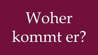 How to Pronounce Woher kommt er Where does he comes from Correctly in German [upl. by Kabob900]