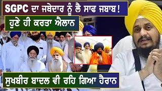 SGPC ਦਾ ਜਥੇਦਾਰ ਨੂੰ ਲੈ ਸਾਫ ਜਬਾਬ ਹੁਣੇ ਹੀ ਕਰਤਾ ਐਲਾਨ ਸੁਖਬੀਰ ਬਾਦਲ ਵੀ ਰਹਿ ਗਿਆ ਹੈਰਾਨ [upl. by Gnirol]