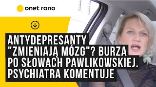 Antydepresanty quotzmieniają mózgquot Burza po słowach Beaty Pawlikowskiej Psychiatra komentuje [upl. by Barabbas392]