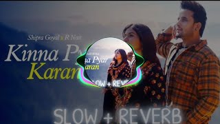 Kinna Pyar Karan R Nait  Slowed  Reverb  LoFi  Shipra Goyal  Sahil Sangroli [upl. by Uird274]