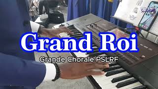 Grand Roi  Grande Chorale PSLRF [upl. by Adama]