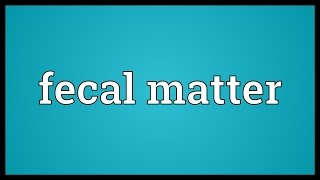 Fecal matter Meaning [upl. by Hyman]