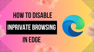 How to Disable InPrivate Browsing in Microsoft Edge  The Ultimate Guide 2024 [upl. by Nylkcaj]