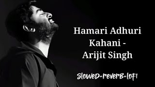 HAMARI ADHURI KAHANI arijit singh slowedreverblofi sadsong 🎵 [upl. by Neellok581]