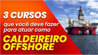 3 Cursos que você deve fazer para para atuar como Caldeireiro Offshore [upl. by Nikral]