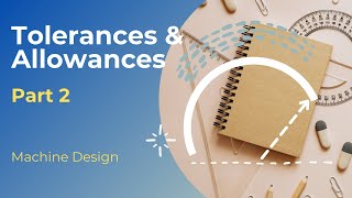 Machine Design  Tolerances amp Allowances 2 [upl. by Atinhoj]