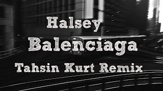 Halsey  Balenciaga Tahsin Kurt Remix [upl. by Adlig]