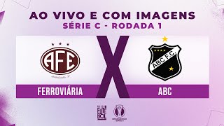 AO VIVO E COM IMAGENS FERROVIÁRIA X ABC  RODADA 01  SÉRIE C 2024 [upl. by Simetra]