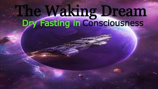 The Waking Dream  Dry Fasting in the Glow of Consciousness [upl. by Aikym539]