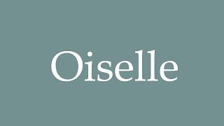 How to Pronounce Oiselle Correctly in French [upl. by Lyrehc]