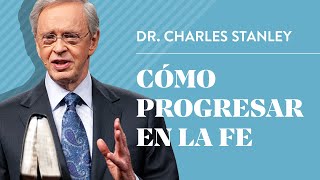 Cómo progresar en la fe – Dr Charles Stanley [upl. by Latsyrhk]