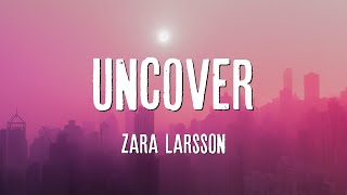 Uncover  Zara Larsson Lyrics [upl. by Aineval]