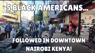 5 BLACK AMERICANS FOLLOWED THROUGH DOWNTOWN NAIROBI [upl. by Eentruok584]