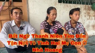 Bất Ngờ Thanh Niên Tìm Đến Tận Nơi Tỏ Tình Hai Mẹ Con Ở Nhà Hoang [upl. by Rech]