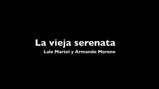 La Vieja Serenata  Lalo Martel y Armando Moreno [upl. by Poyssick]