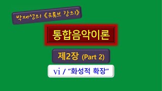 박재성 저 통합음악이론 제2장 Part 2vi VI 화성적 확장 vi VI Harmonic Expansion [upl. by Maltz]