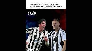 Juventus Midfielder Claims Dusan Vlahovic is Driven by His GoalScoring Passion [upl. by Fitzgerald]