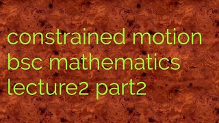 Constrained motion in hindi Bsc mechanics constrained motion lecture 2 part2 [upl. by Browning]