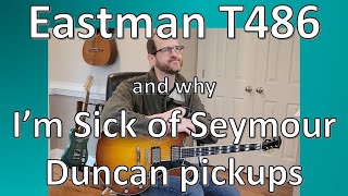 Eastman T486 and why Im Sick of Seymour Duncan Pickups [upl. by Akeit]