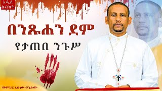 🛑“በንጹሐን ደም የታጠበ ንጉሥ”በመምህር አድነው ወንድሙOrthodox Sibket [upl. by Drarig954]