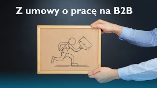 Z umowy o pracę na B2B [upl. by Dickson]