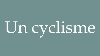 How to Pronounce Un cyclisme A cycling Correctly in French [upl. by Sibyl]