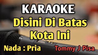 DISINI DI BATAS KOTA INI  KARAOKE  NADA PRIA COWOK  Tommy J Pisa  Audio HQ  Live Keyboard [upl. by Lorin]