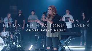 NO MATTER HOW LONG IT TAKES  CROSS POINT MUSIC  Official Music Video [upl. by Ajiram]