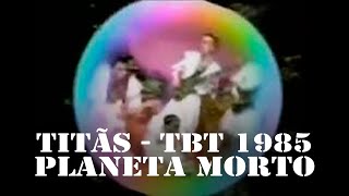 tbtTitãs 1985  Planeta Morto TBT [upl. by Atina204]