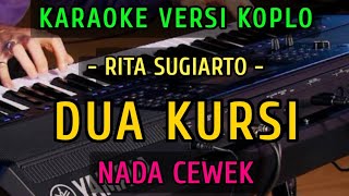 DUA KURSI  RITA SUGIARTO  KARAOKE NADA CEWEK VERSI KOPLO [upl. by Enymsaj829]