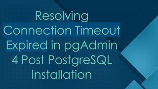 Resolving Connection Timeout Expired in pgAdmin 4 Post PostgreSQL Installation [upl. by Arraek]