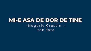 Mi e asa de dor de tine  Negativ Crestin Ton Fata [upl. by Mercorr]