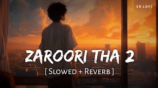 Zaroori Tha 2 Slowed  Reverb  Rahat Fateh Ali Khan  SR Lofi [upl. by Llednov]