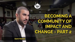 Becoming A Community of Impact and Change  Part 2  Sami Hamdi [upl. by Ayot387]