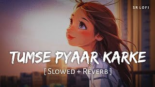 Tumse Pyaar Karke Slowed  Reverb  Jubin Nautiyal Tulsi Kumar  SR Lofi [upl. by Pawsner]