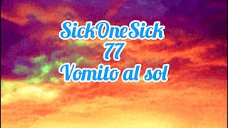 Vomito al Sol  77  SickOneSick [upl. by Lertram774]