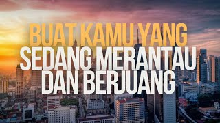 Buat Kamu Yang Sedang Merantau Dan Berjuang [upl. by Gerc]