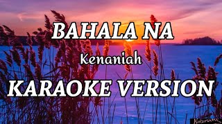 Bahala Na  Kenaniah  Karaoke Version [upl. by Gottfried]