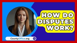 How Do Disputes Work  CountyOfficeorg [upl. by Debra]