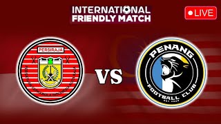 LIVE PERSIRAJA vs PENANG FC  INTERNATIONAL FRIENDLY MATCH  LIVE PENANG FC [upl. by Edualc]