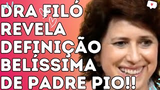 DRA FILÓ REVELA DEFINIÇÃO BELÍSSIMA DE PADRE PIO  Dra Filó [upl. by Nannie263]