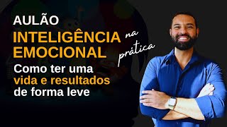 AULÃO INTELIGÊNCIA EMOCIONAL na prática  Como ter uma vida e resultados de forma leve [upl. by Alol]